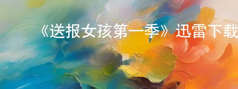 曹永勤发布《送报女孩第一季》迅雷下载/在线观看-灵异惊悚-美剧天堂
